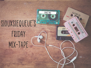 Siouxsiequeue's Friday Mix-Tape & Weekly Round Up
