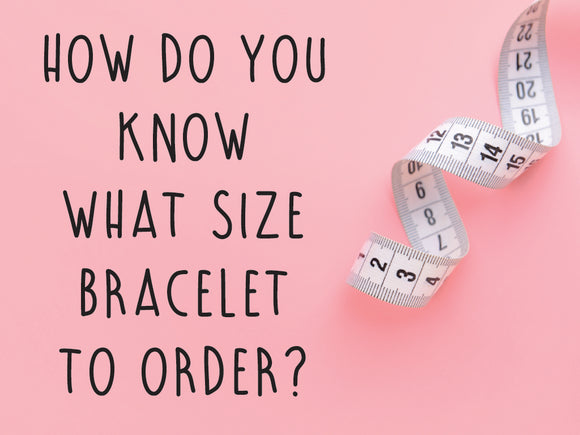 How Do You Know What Size Bracelet to Order?