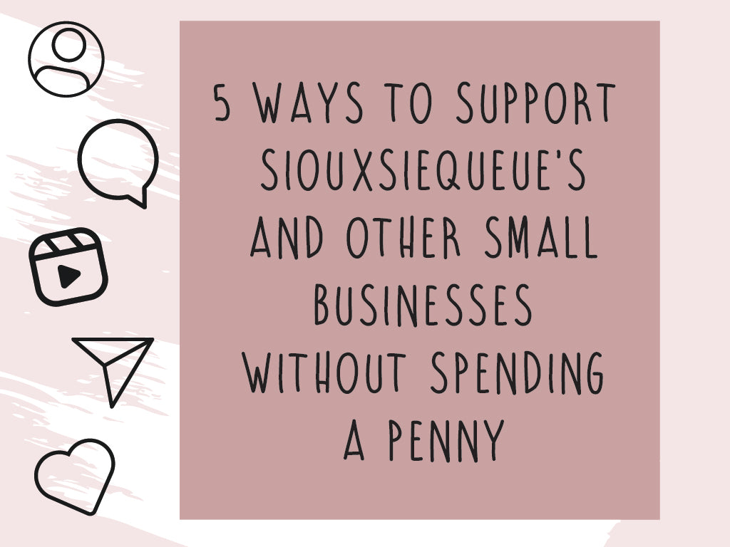 5 Ways to Support Siouxsiequeue's and Other Small Businesses Without Spending a Penny