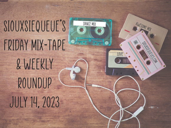 Friday Mix-Tape and Weekly Round-up: July 14, 2023